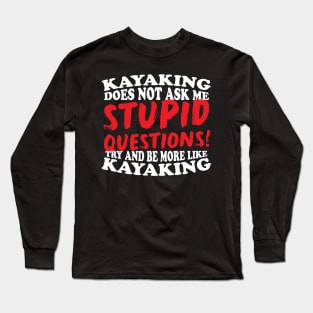 Kayaking Does Not Ask Me Stupid Questions Long Sleeve T-Shirt